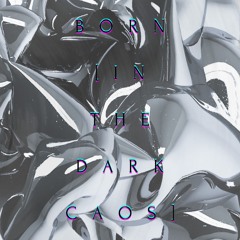 BORN [IN THE DARK CHAOS]