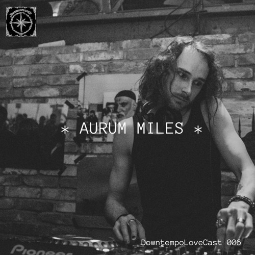 DowntempoLoveCast 006 - Aurum Miles