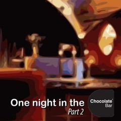 One night in the Chocolate Bar [part 2]