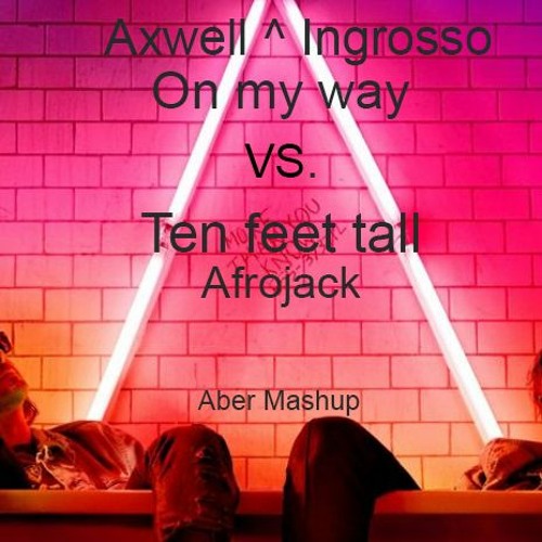 Axwell Λ Ingrosso Vs. Afrojack -  On My Way Vs. Ten Feet Tall (Aber Mashup)