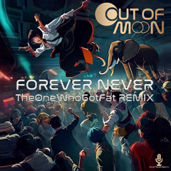 Out of Moon - Forever Never (TheOneWhoGotFat REMIX)