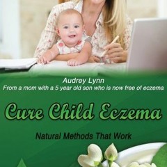 View KINDLE ☑️ Cure Child Eczema: Natural Eczema Remedies That Work by  Audrey Lynn E