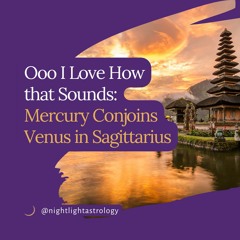 Ooo, I Love How that Sounds: Mercury Conjoins Venus in Sagittarius