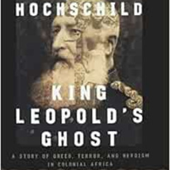 Get KINDLE 🗸 King Leopold's Ghost: A Story of Greed, Terror, and Heroism in Colonial
