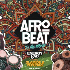Energy gAD, Olamide & Pepenazi - Afrobeat To The World