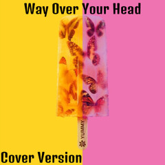 Way Over Your Head- Cover Version