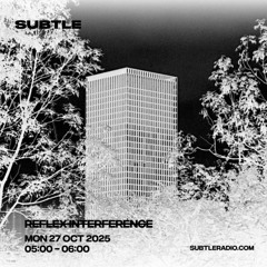 [[R̶E̶F̶L̶E̶X̶ I̶N̶T̶E̶R̶F̶R̶E̶N̶C̶E̶]] [Subtle Radio, 10.25]