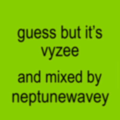 guess but it’s vyzee