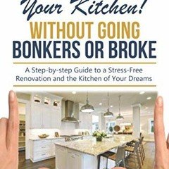 [Access] EPUB KINDLE PDF EBOOK Remodel Your Kitchen Without Going Bonkers or Broke: H