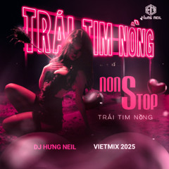NONSTOP - VIỆT MIX 2025 - TRÁI TIM NỒNG - DJ HƯNG NEIL