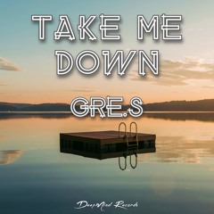 Gre.S - Take Me Down (Original Mix)