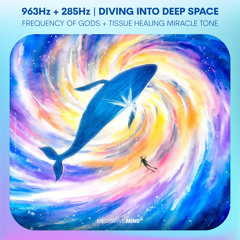 963Hz + 285Hz ⁂ Diving Into Deep Space ⁂ Frequency of Gods + Tissue Healing Miracle Tone Music