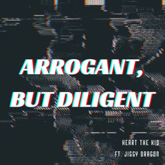 Arrogant But Diligent (feat. Jiggy Dragon)