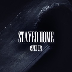 STAYED HOME (SPED UP)