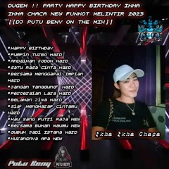 DUGEM !! PARTY HAPPY BIRTHDAY IKHA IKHA CHACA NEW FUNKOT MELINTIR 2023 [[DJ PUTU BENY ON THE MIX]]