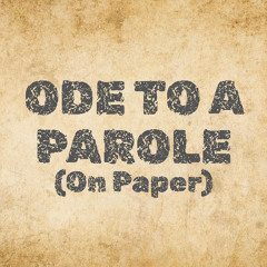 Ode to a Parole (On Paper)