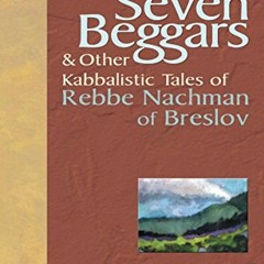 [FREE] EPUB 📥 The Seven Beggars: & Other Kabbalistic Tales of Rebbe Nachman of Bresl