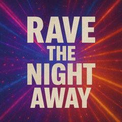 RAVE THE NIGHT AWAY