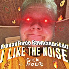 Sickmode - I LIKE THE NOISE (HumanForce Rawtempo Edit) (FREE DL)