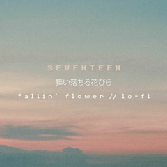 seventeen - 舞い落ちる花びら fallin' flower // lo - fi edit