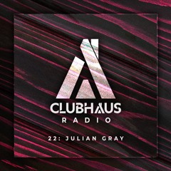 ClubHaus Radio Ep. 22 | Julian Gray