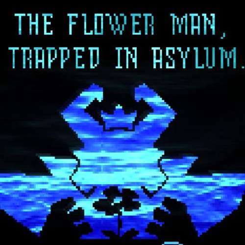 THE FLOWER MAN, TRAPPED IN ASYLUM.