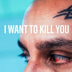 I Want To Kill You