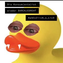 Die Konsum(ente) ist wieder DARCHJEDREHT! - Ha3ZzZlicH_x_Liv3