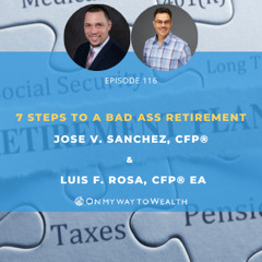 116: 7 Steps to a Bad Ass Retirement with Jose V. Sanchez, CFP®