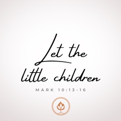 Let the Little Children // Mark 10:13-16 (Pastor Tito Lyro)