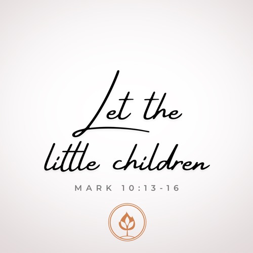 Let the Little Children // Mark 10:13-16 (Pastor Tito Lyro)