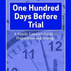 [Access] KINDLE PDF EBOOK EPUB One Hundred Days Before Trial: A Family Lawyer's Guide to Preparation