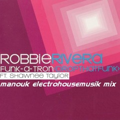 Robbie Rivera ft. Shawnee Taylor - Funk.a.tron (drop that funk)(Manouk electrohousemusik mix)