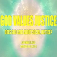 God Values Justice: Does God Care About Social Justice? (Leviticus 19) 9-21-2025
