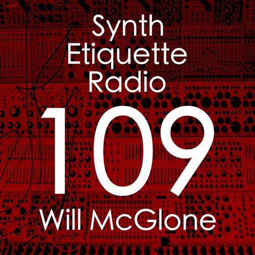 Synth Etiquette Radio | Episode 109 | Will McGlone