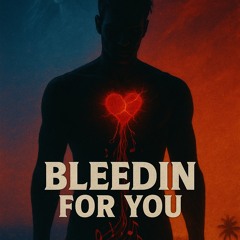 BLEEDIN FOR YOU.mp3