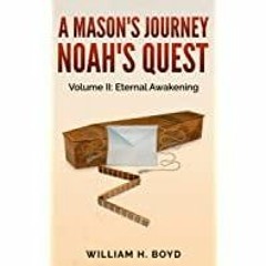 (Read PDF) A Mason&#x27s Journey - Noah&#x27s Quest: Volume II: Eternal Awakening