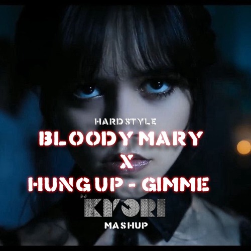 Stream HUNG UP X BLOODY MARY X GIMME ( KYORI MASHUP HARDSTYLE EDIT