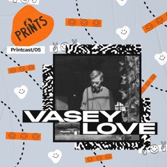 Prïntcast/05- Vasey Love