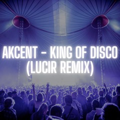 Akcent - King of Disco (Lucir Remix)