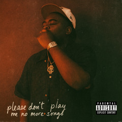 Please Dont Play Me No More Songs