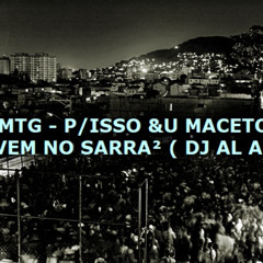 MTG - P ISSO &U MACETO - VEM NO SARRA² ( DJ AL AL )