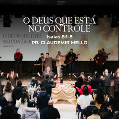 O Deus que está no controle - Pr. Claudemir Mello