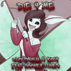 CloudNinja & Kou! - Die 4 Me (Feat. Yooney Tunes)