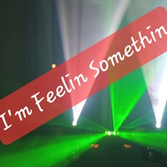 I'm Feelin Somethin