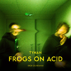 TYNAN - frogs on acid (ROI OS REMIX)