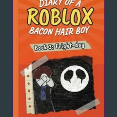 #^Ebook 📖 Fright-day (Diary of a Bacon Hair Boy, Book 3) (Diary of a Roblox Bacon Hair Boy)     Pa