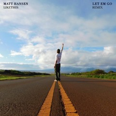 Matt Hansen - LET EM GO (LIKETHIS Remix)