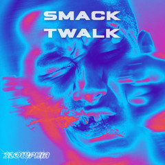 SMACK TWALK (SLOWPHIA REMIX)