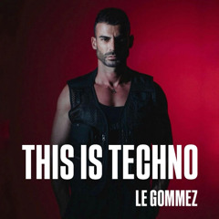 LE GOMMEZ #VOL 2# THIS IS TECHNO